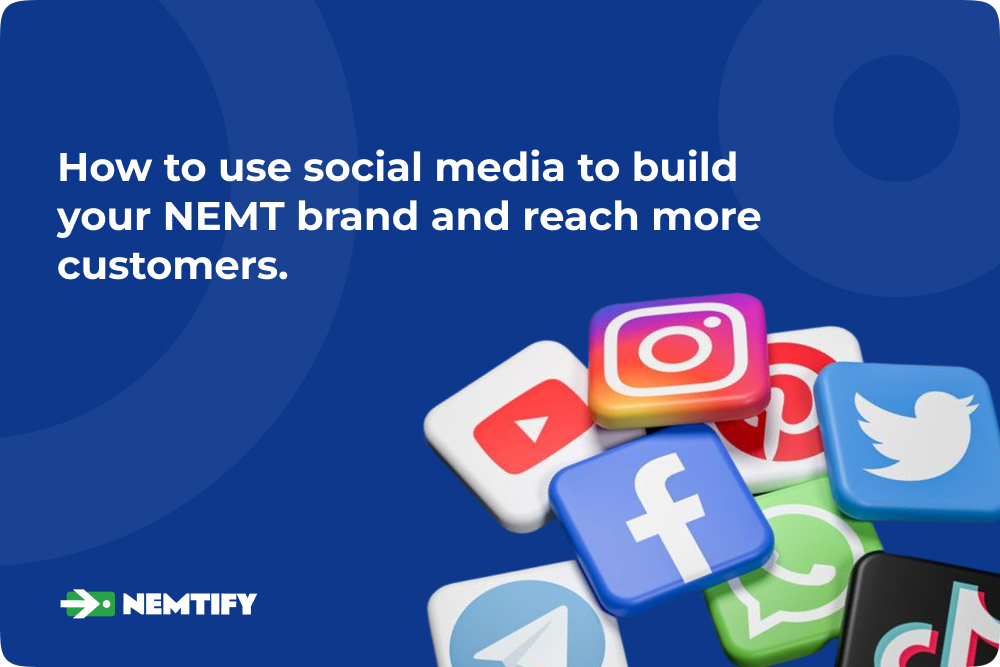 How to Use Social Media to Build Your NEMT Brand and Reach More Customers