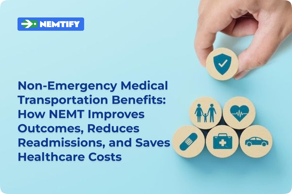 Non-Emergency Medical Transportation Benefits: How NEMT Improves Outcomes, Reduces Readmissions, and